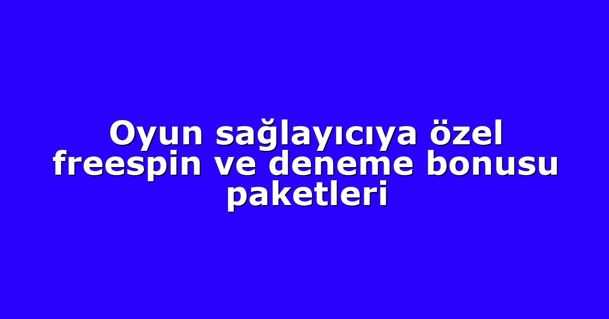 Oyun sağlayıcıya özel freespin ve deneme bonusu paketleri