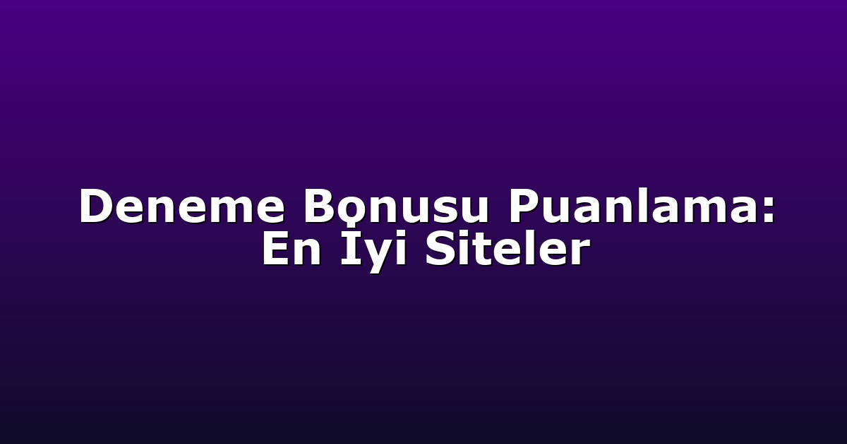 Deneme Bonusu Puanlama: En İyi Siteler