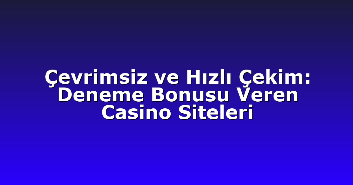 Deneme Bonusu - Anasayfa 4 Çevrimsiz ve Hızlı Çekim: Deneme Bonusu Veren Casino Siteleri